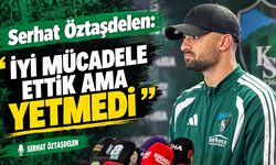 Serhat Öztaşdelen: "İyi Mücadele Ettik Ama Yetmedi"