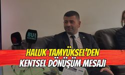 Haluk Tamyüksel’den kentsel dönüşüm mesajı