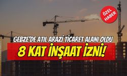 Gebze'de Atıl Arazi Ticaret Alanı Oldu, 8 Kat İzni Çıktı: Yatırımcıları bekliyor
