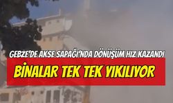 Gebze Akse Sapağı’nda dönüşüm hız kazandı: Binalar tek tek yıkılıyor