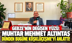 Gebze’nin Değişen Yüzü: Muhtar Mehmet Altıntaş Dünden Bugüne Köşklüçeşme’yi Anlattı!