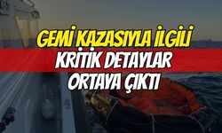 Gemi Kazasıyla İlgili Kritik Detaylar Ortaya Çıktı
