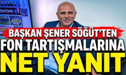 Başkan Şener Söğüt’ten Fon Tartışmalarına Net Yanıt