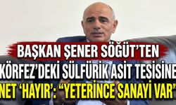 Başkan Şener Söğüt’ten Körfez’deki Sülfürik Asit Tesisine Net 'Hayır': "Yeterince Sanayi Var"