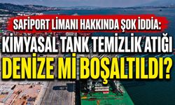 Safiport Limanı Hakkında Şok İddia: Kimyasal Tank Temizlik Atığı Denize mi Boşaltıldı?