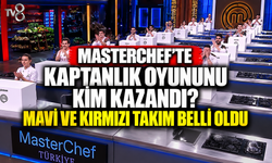MasterChef’te kaptanlık oyununu kim kazandı? Mavi ve kırmızı takım belli oldu