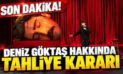 Son Dakika! Deniz Göktaş hakkında tahliye kararı