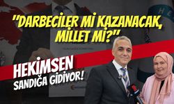 "Darbeciler mi Kazanacak, Millet mi?" Hekimsen Sandığa Gidiyor