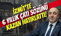 İzmit’te 6 Yıllık Çatı Sözünü Kazan Hatırlattı