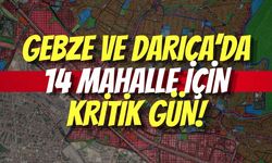 Gebze ve Darıca’da 14 Mahalle İçin Kritik Gün