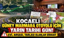 Kocaeli Güney Marmara Otoyolu İçin Yarın Tarihi Gün! Evi, Arsası, Tarlası Olanlar Dikkat