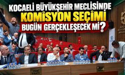 Kocaeli Büyükşehir Meclisinde Komisyon Seçimi Bugün Gerçekleşecek mi?