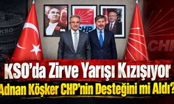 KSO’da Zirve Yarışı Kızışıyor: Adnan Köşker CHP’nin Desteğini mi Aldı?