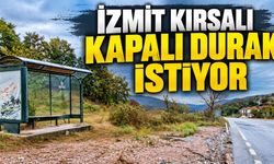 İzmit Kırsalı Kapalı Durak İstiyor
