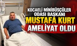 Kocaeli Minibüsçüler Odası Başkanı Mustafa Kurt Ameliyat Oldu