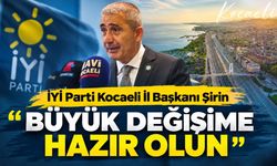 İYİ Parti Kocaeli İl Başkanı Şirin: "Büyük Değişime Hazır Olun"