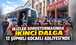 İkizler soruşturmasında ikinci dalga: 12 şüpheli Kocaeli Adliyesi’nde