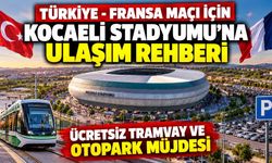 Türkiye - Fransa Maçı İçin Kocaeli Stadyumu'na Ulaşım Rehberi: Ücretsiz Tramvay ve Otopark Müjdesi