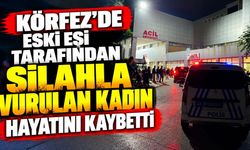 Körfez’de eski eşi tarafından silahla vurulan kadın hayatını kaybetti
