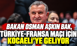 Bakan Osman Aşkın Bak, Türkiye-Fransa maçı için Kocaeli’ye geliyor