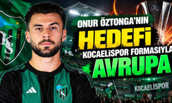 Onur Öztonga’nın hedefi Kocaelispor formasıyla Avrupa