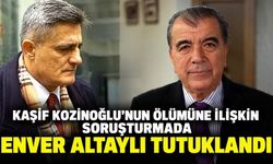 Kaşif Kozinoğlu’nun ölümüne ilişkin soruşturmada Enver Altaylı tutuklandı