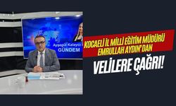 Kocaeli Milli Eğitim Müdürü Emrullah Aydın’dan velilere çağrı