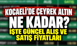 Kocaeli’de çeyrek altın ne kadar? İşte güncel alış ve satış fiyatları