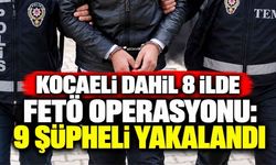 Kocaeli Dahil 8 İlde FETÖ Operasyonu: 9 Şüpheli Yakalandı