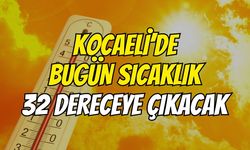 Kocaeli’de Bugün Sıcaklık 32 Dereceye Çıkacak