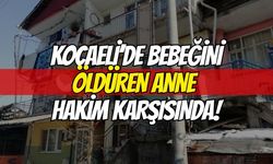Kocaeli’de Bebeğini Öldüren Anne Yeniden Hakim Karşısında