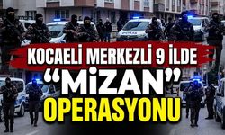 Kocaeli merkezli 9 ilde “Mizan” operasyonu