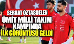 Serhat Öztaşdelen Ümit Milli Takım kampında: İlk görüntüsü geldi