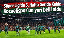Süper Lig'de 5. Hafta Geride Kaldı: Kocaelispor’un  yeri belli oldu