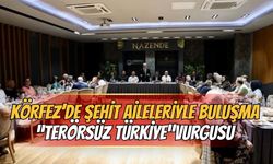 Körfez’de şehit aileleriyle buluşma: “Terörsüz Türkiye” vurgusu