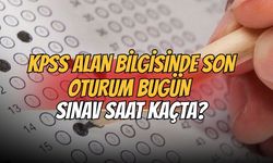 KPSS Alan Bilgisi’nde son oturum bugün: Sınav saat kaçta?