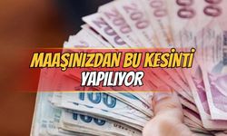 Maaşınızdan bu kesinti yapılıyor!