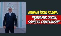 Mehmet İlker Kazan : “Şeffaflık olsun, sorular cevaplansın”