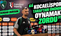 Serdar Dursun: Kocaelispor Taraftarı Önünde Oynamak Zordu