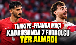 Türkiye–Fransa maçı kadrosunda 7 futbolcu yer almadı