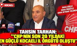 Tahsin Tarhan: “CHP’nin son 20 yıldaki en güçlü Kocaeli il örgütü oluştu”