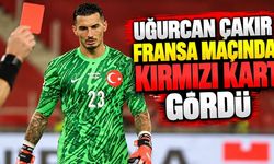 Uğurcan Çakır Fransa maçında kırmızı kart gördü