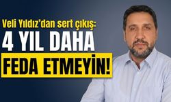 Veli Yıldız’dan sert çıkış: 4 yıl daha feda etmeyin!