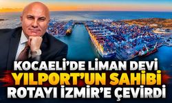 Kocaeli'de Liman Devi Yılport'un Sahibi Rotayı İzmir'e Çevirdi