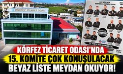Körfez Ticaret Odası’nda 15. Komite Çok Konuşulacak: Beyaz Liste Meydan Okuyor