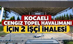 Kocaeli Cengiz Topel Havalimanı İçin 2 İşçi İhalesi