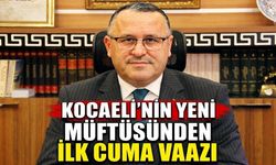 Kocaelinin yeni Müftüsünden ilk cuma vaazı