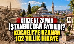 Gebze ne zaman İstanbul’dan ayrıldı? Kocaeli’ye uzanan 102 yıllık hikâye