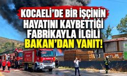 Derince’de bir işçinin hayatını kaybettiği fabrikayla ilgili Bakan’dan yanıt!
