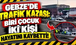 Gebze’de trafik kazası: Biri çocuk iki kişi hayatını kaybetti